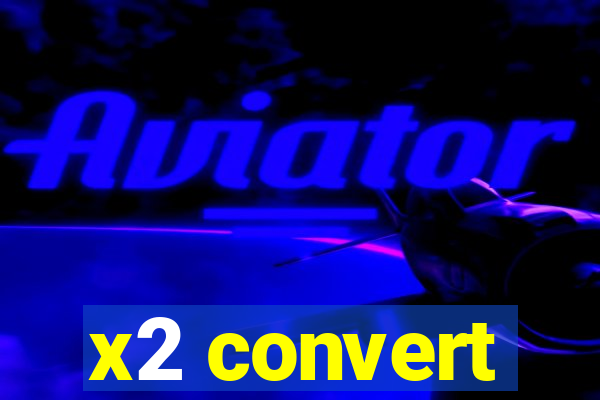 x2 convert